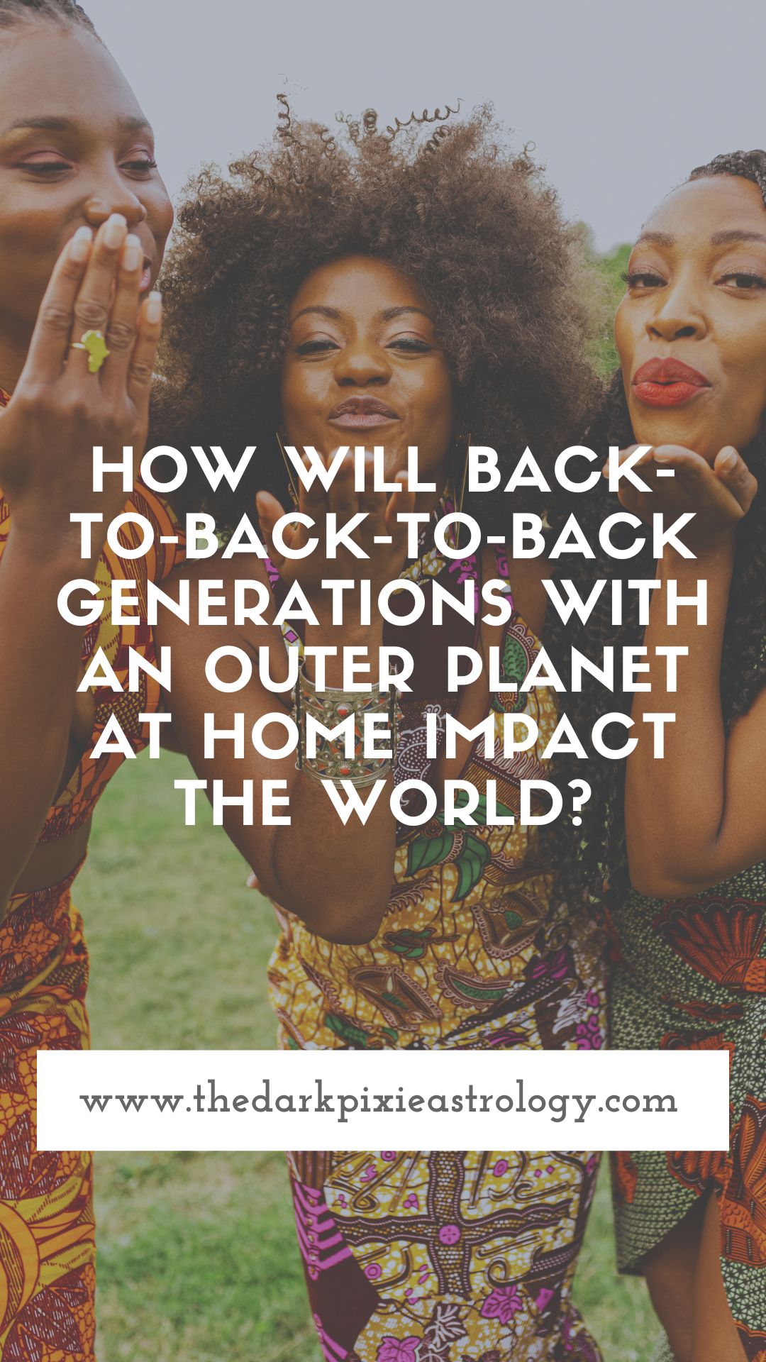 How Will Back-to-Back-to-Back Generations With an Outer Planet at Home Impact the World? - The Dark Pixie Astrology